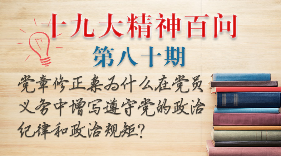 【十九大精神百问】党章修正案为什么在党员义务中增写遵守党的政治纪律和政治规矩?