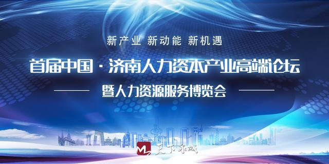 新产业 新动能 新机遇 首届中国·济南人力资本产业高端论坛26日开幕