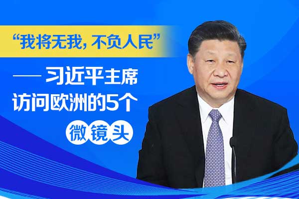 圖解：“我將無我，不負人民”——習(xí)近平主席訪問歐洲的5個微鏡頭