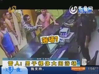 浙江：男子耍酒疯 裸体大闹浴场