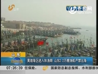 山东：黄渤海区进入休渔期 山东2.2万艘渔船严禁出海
