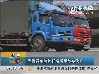济南：严查货车防护栏 追尾事故减伤亡