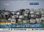 湖南株洲：废旧电视露天堆放 带来污染亟需治理