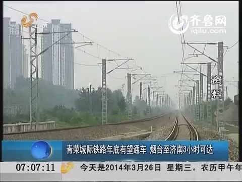 青荣城际铁路年底有望通车 烟台至济南3小时可达
