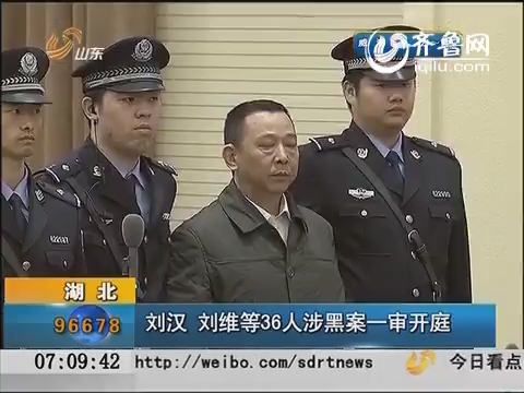 湖北：刘汉、刘维等36人涉黑案一审开庭