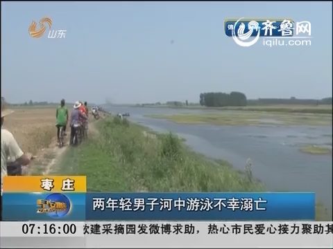 枣庄：两年轻男子河中游泳不幸溺亡