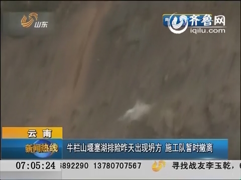 云南：牛栏江堰塞湖排险昨天出现坍方 施工队暂时撤离