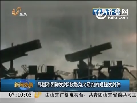 韩国称朝鲜发射5枚疑为火箭炮的短程发射体