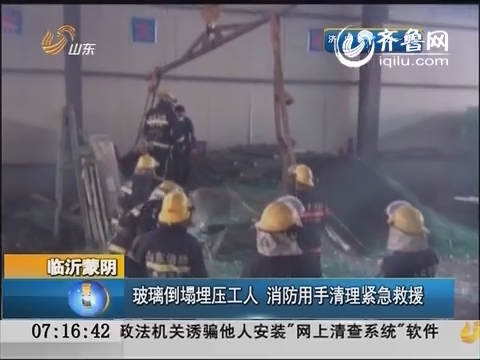 临沂蒙阴：玻璃倒塌埋压工人 消防用手清理紧急救援