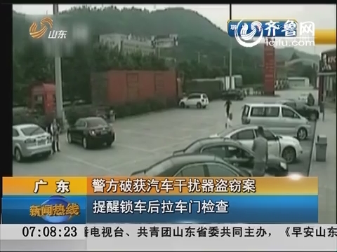 广东：警方破获汽车干扰器盗窃案 提醒锁车后拉车门检查
