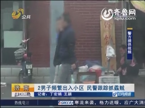 济南：俩男子频繁出入小区 民警跟踪抓蟊贼