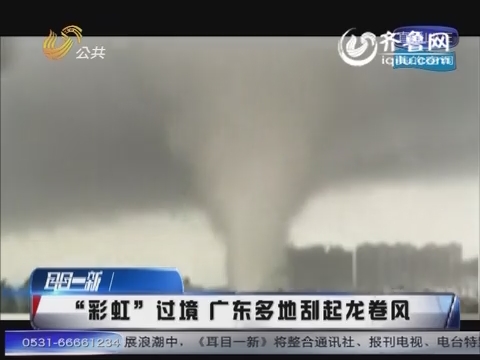 “彩虹”过境 广东多地刮起龙卷风(正确版)_耳目一新_公共频道_山东网络台_齐鲁网