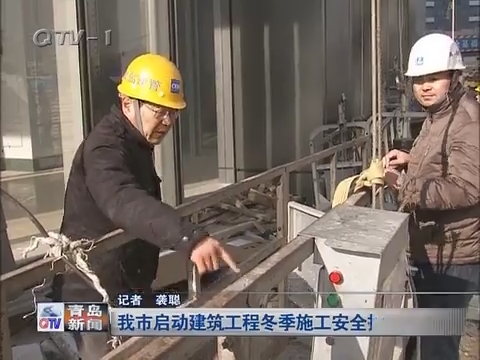 青岛市启动建筑工程冬季施工安全拉网检查