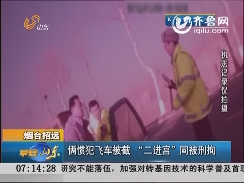 烟台招远：俩惯犯飞车被截 “二进宫“同被刑拘